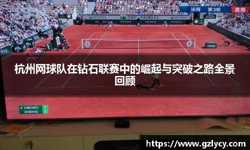 杭州网球队在钻石联赛中的崛起与突破之路全景回顾